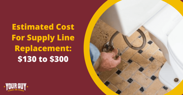 cost in replacing supply line is about $130 to $300