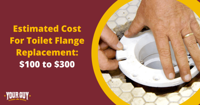 Estimated Cost For Toilet Flange Replacement: $100 to $300