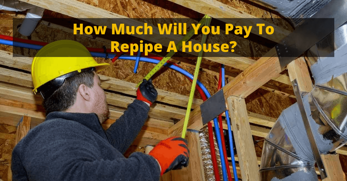 How Much Will You Pay To Repipe A House